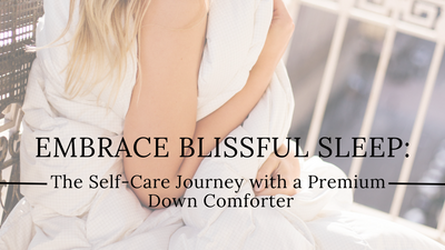 Embrace Blissful Sleep: The Self-Care Journey with a Premium Down Comforter